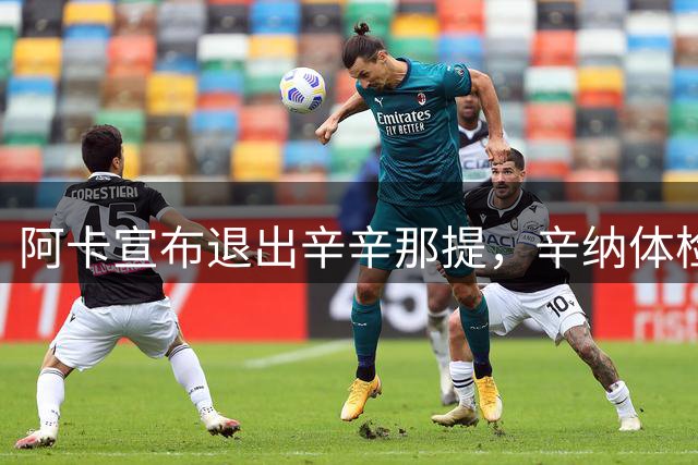 阿卡宣布退出辛辛那提，辛纳体检引美网格局悬念